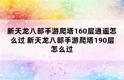 新天龙八部手游爬塔160层逍遥怎么过 新天龙八部手游爬塔190层怎么过